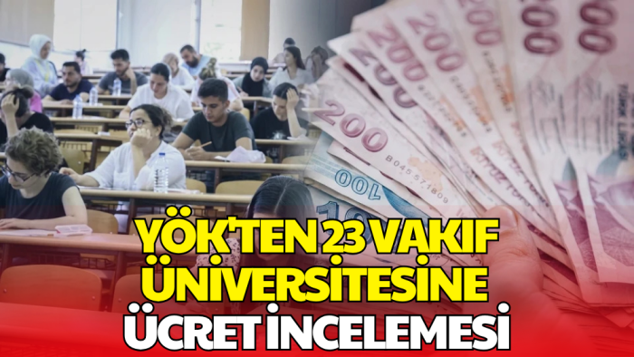 YÖK Harekete Geçti! 23 Vakıf Üniversitesine Ücret İncelemesi